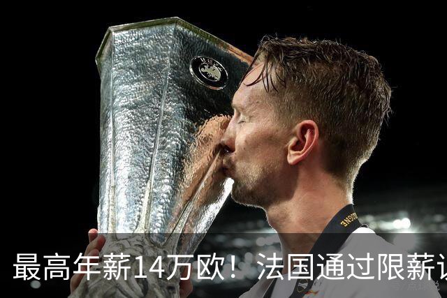 最高年薪14万欧！法国通过限薪议案，可能影响齐达内执教法国队