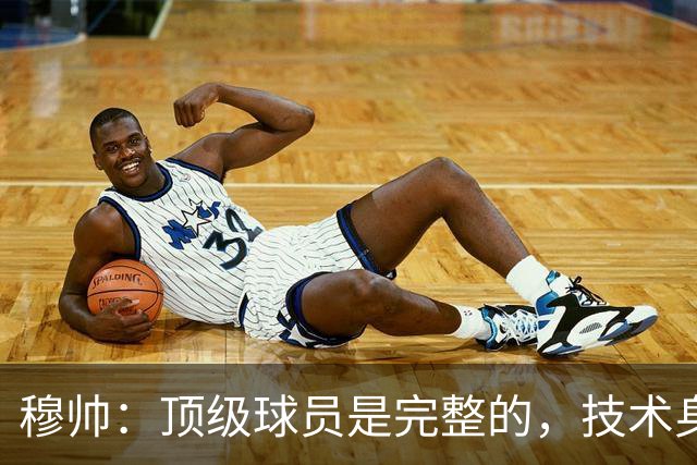 穆帅：顶级球员是完整的，技术身体精神都出色，同时也是团队球员