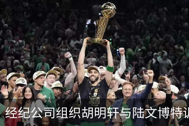 经纪公司组织胡明轩与陆文博特训，强度极大，强化运球和投篮！