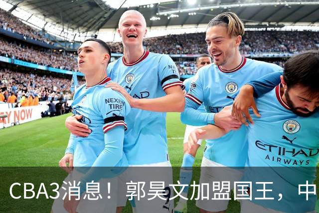 CBA3消息！郭昊文加盟国王，中国男篮抵达沈阳，杜锋观战粤BA！